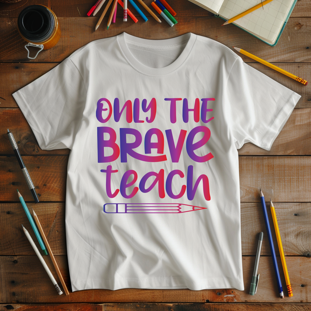 "Only The Brave Teach"  Full Color DTF Transfer