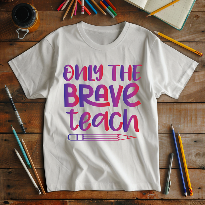 "Only The Brave Teach"  Full Color DTF Transfer