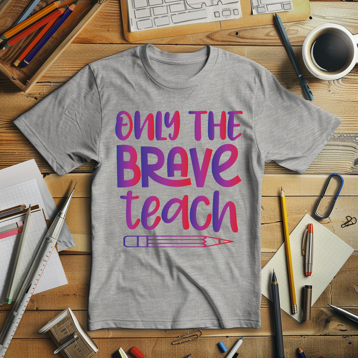 "Only The Brave Teach"  Full Color DTF Transfer