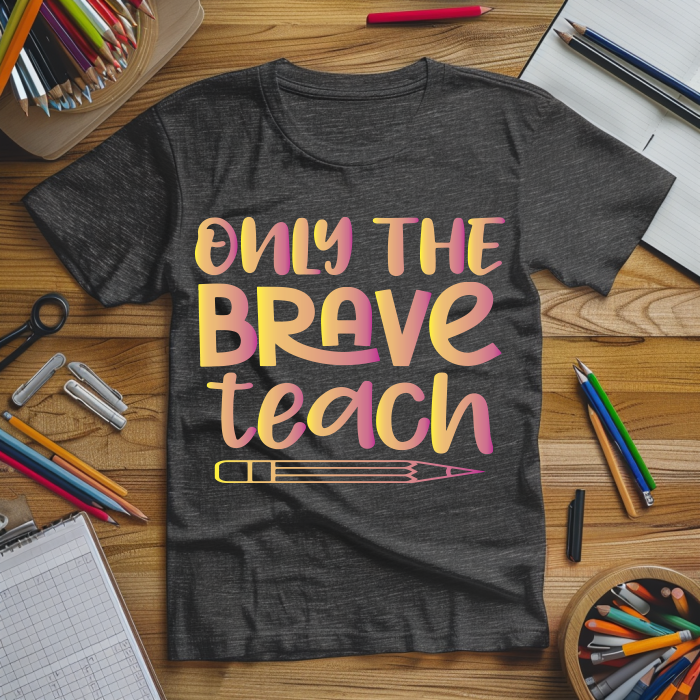 "Only The Brave Teach"  Tshirt