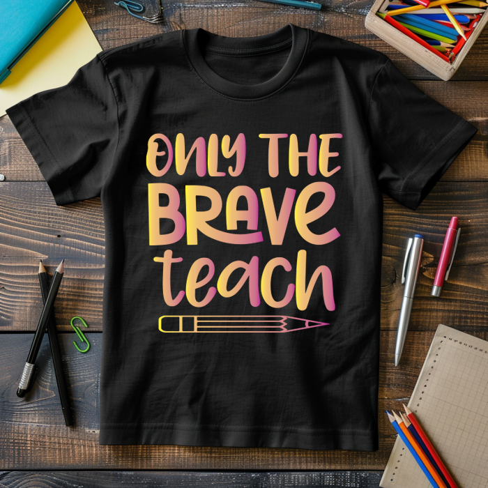 "Only The Brave Teach"  Tshirt