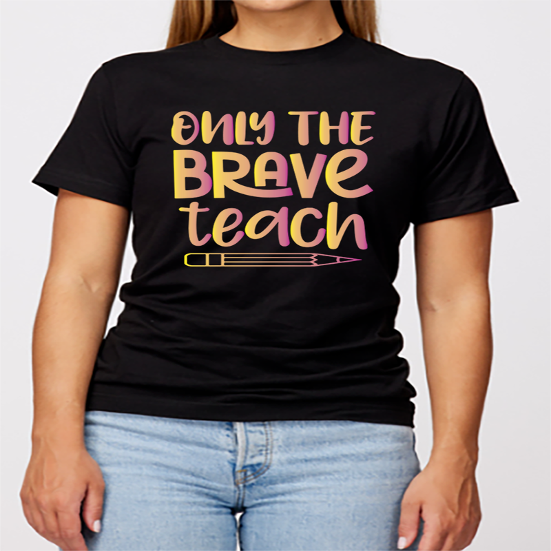 "Only The Brave Teach"  Full Color DTF Transfer