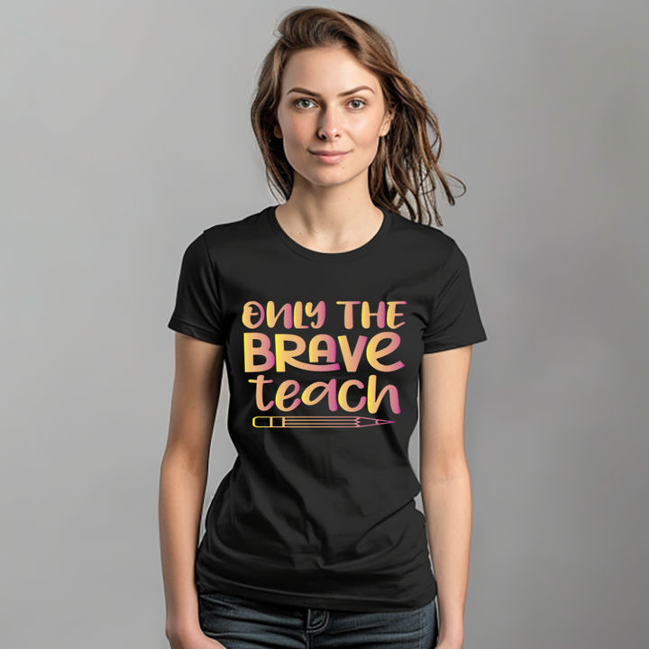 "Only The Brave Teach"  Full Color DTF Transfer