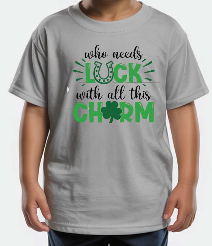 "Who needs luck with all this charm" St. Patrick's Day Shirt